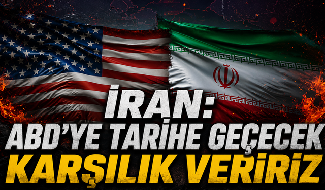 İran: ABD'ye tarihe geçecek karşılık veririz
