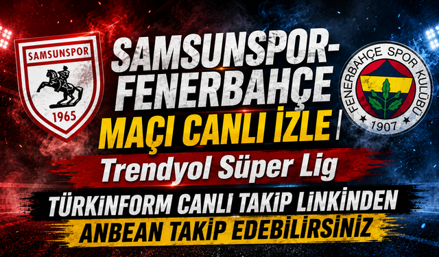 Samsunspor-Fenerbahçe MAÇI CANLI İZLE | Trendyol Süper Lig