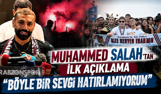 Muhammed Salah'tan ilk açıklama: "Böyle bir sevgi hatırlamıyorum"