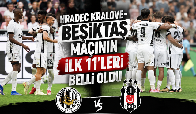 Hradec Kralove-Beşiktaş maçının ilk 11'leri açıklandı