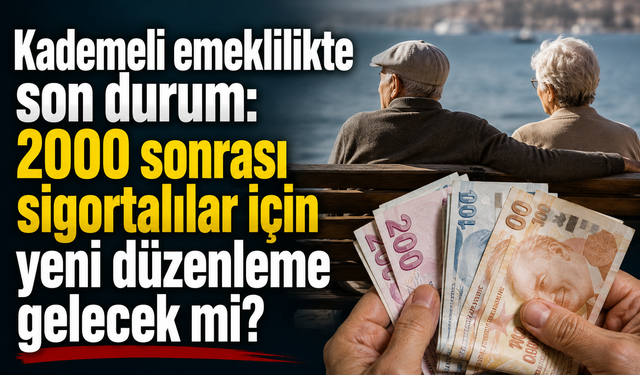 Kademeli emeklilikte son durum: 2000 sonrası sigortalılar için yeni düzenleme gelecek mi?