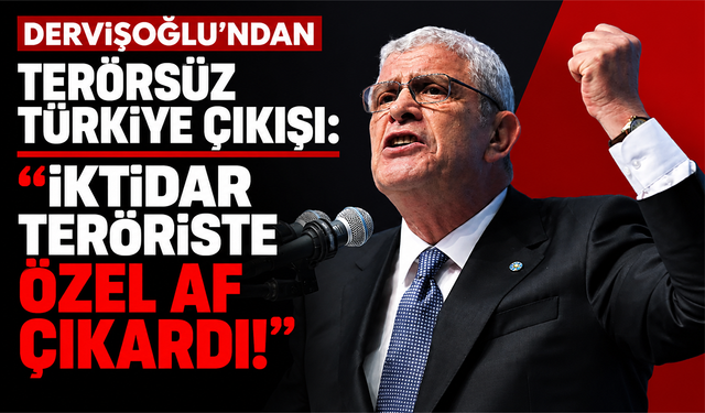 Dervişoğlu’ndan Terörsüz Türkiye çıkışı: “İktidar teröriste özel af çıkardı!”