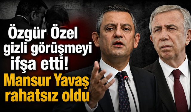 Özgür Özel gizli görüşmeyi ifşa etti! Mansur Yavaş rahatsız oldu