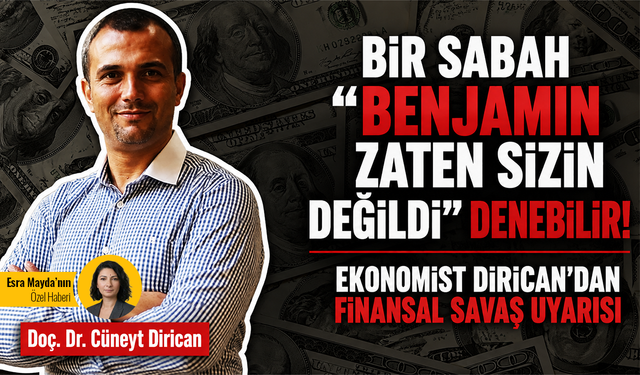 Bir sabah “Benjamin zaten sizin değildi” denebilir! Cüneyt Dirican’dan finansal savaş uyarısı