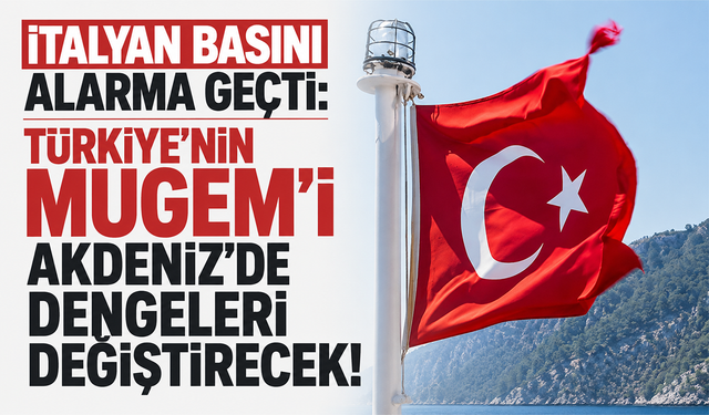 İtalyan basını alarma geçti: Türkiye’nin MUGEM’i Akdeniz’de dengeleri değiştirecek!