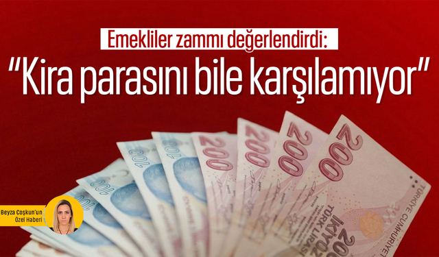 Emekliler zammı değerlendirdi: “Kira parasını bile karşılamıyor”