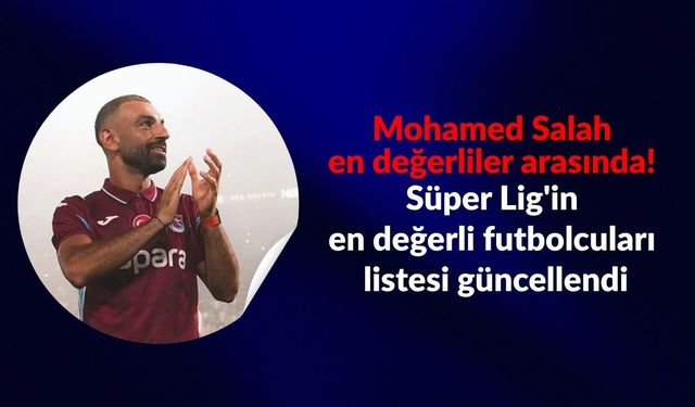 Salah en değerliler arasında! Süper Lig'in en değeri futbolcuları listesi güncellendi