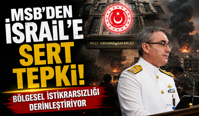 MSB’den İsrail’e sert tepki: Bölgesel istikrarsızlığı derinleştiriyor