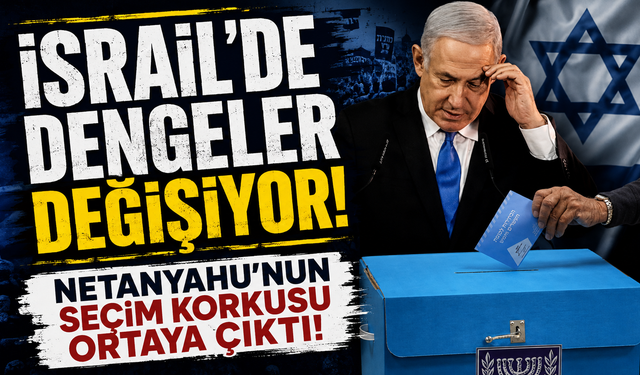 İsrail’de dengeler değişiyor! Netanyahu’nun seçim korkusu ortaya çıktı