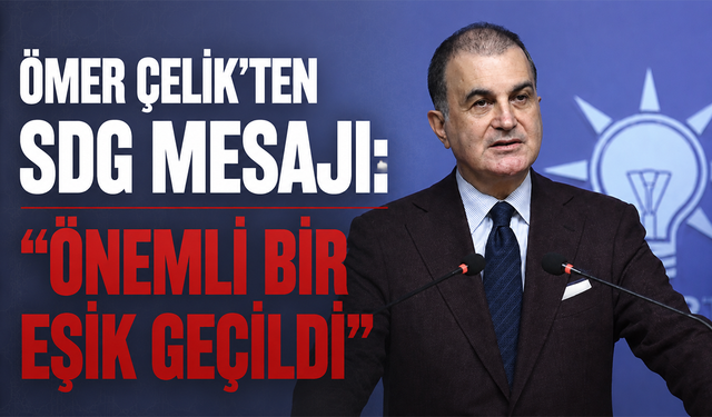 Ömer Çelik'ten SDG mesajı: “Önemli bir eşik geçildi”
