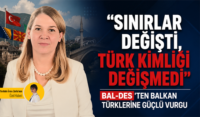 "Sınırlar değişti, Türk kimliği değişmedi" – BAL-DES'ten Ankara'da tarihi ilk!