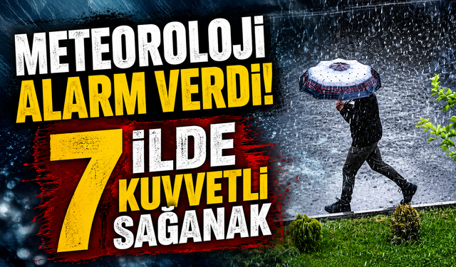 Meteoroloji alarm verdi! 7 ilde kuvvetli sağanak
