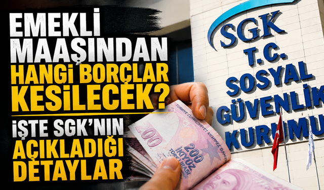 Emekli maaşından hangi borçlar kesilecek? İşte SGK'nın açıkladığı detaylar