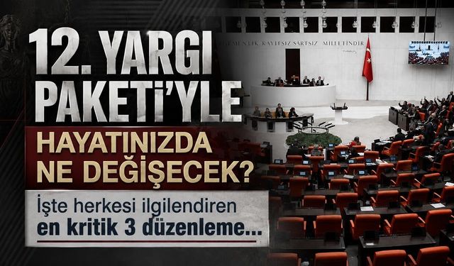 12. Yargı Paketi'yle hayatınızda ne değişecek? İşte herkesi ilgilendiren en kritik 3 düzenleme...