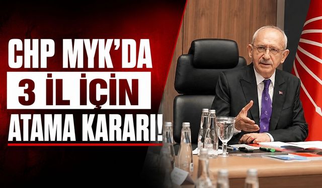 CHP'de kritik MYK: 3 ilde atama bekleniyor!