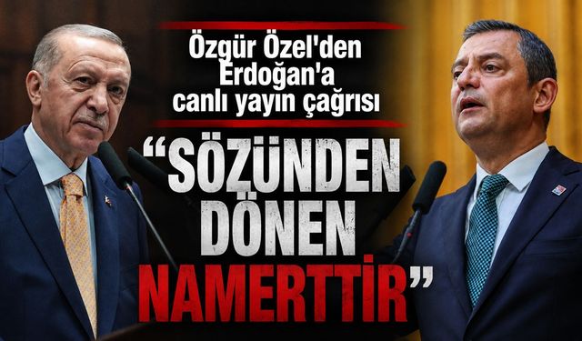 Özgür Özel'den Erdoğan'a canlı yayın çağrısı: "Sözünden dönen namerttir"
