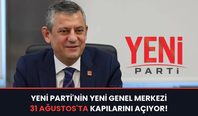 YENİ Parti’nin yeni genel merkezi 31 Ağustos’ta kapılarını açıyor!
