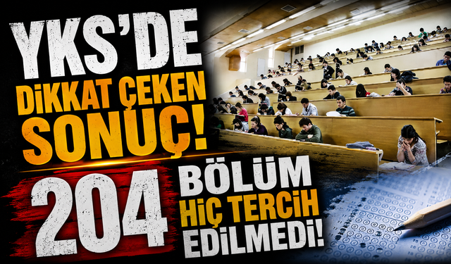 YKS’de dikkat çeken sonuç! 204 bölüm hiç tercih edilmedi