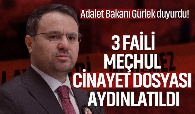 Adalet Bakanı Gürlek duyurdu! 3 faili meçhul cinayet dosyası aydınlatıldı