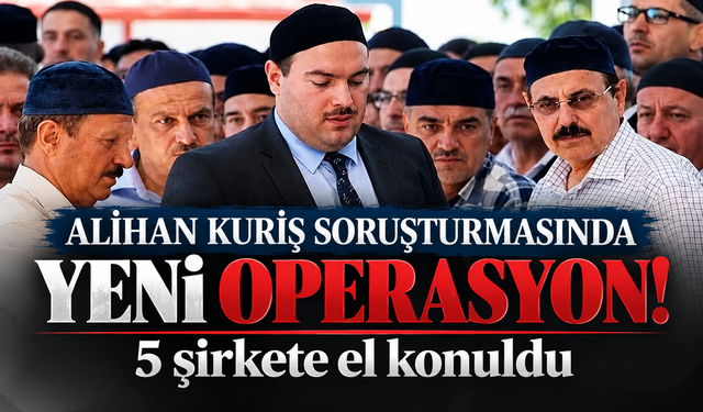 Alihan Kuriş soruşturmasında yeni operasyon! 5 şirkete el konuldu