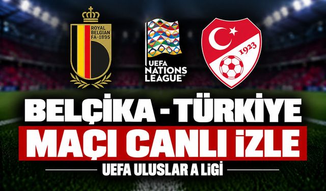 Belçika-Türkiye maçı ne zaman, saat kaçta ve hangi kanalda? MAÇI CANLI İZLE | UEFA Uluslar Ligi