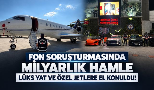 Fon soruşturmasında 2 özel jet ve lüks yata el konuldu!