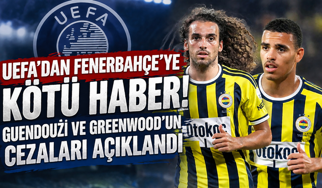 UEFA'dan Fenerbahçe'ye kötü haber! Guendouzi ve Greenwood'un cezaları açıklandı