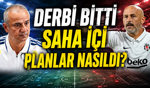 Derbi bitti, saha içi planlar nasıldı?