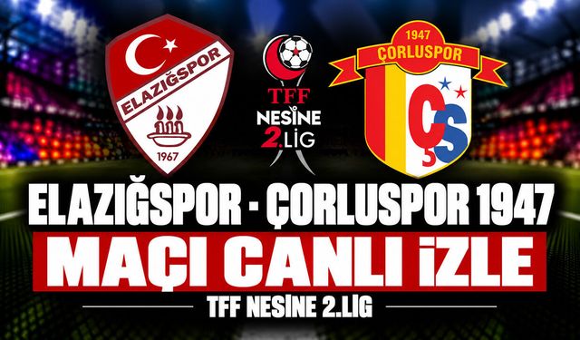 Elazığspor-Çorluspor 1947 MAÇI CANLI İZLE | TFF 2.Lig