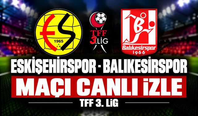 Eskişehirspor-Balıkesirspor MAÇI CANLI İZLE | TFF 3.Lig