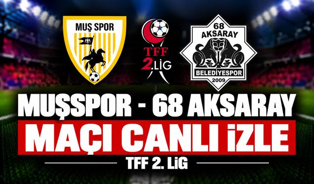 Muşspor-68 Aksarayspor MAÇI CANLI İZLE | TFF 2.Lig