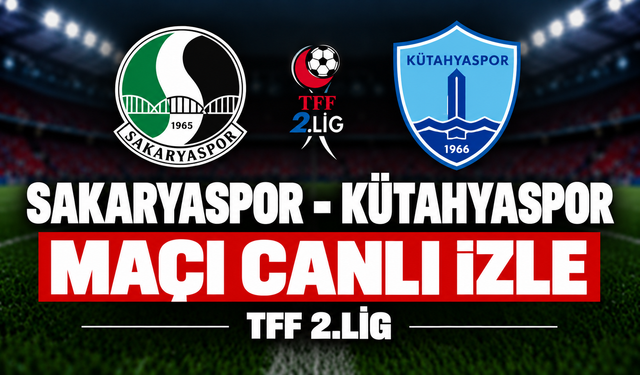 Sakaryaspor-Kütahyaspor MAÇI CANLI İZLE | TFF 2.Lig