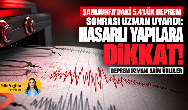 Şanlıurfa’daki 5,4’lük deprem sonrası uzman uyardı: Hasarlı yapılara dikkat!