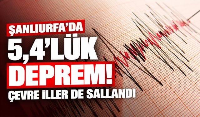 Şanlıurfa’da 5,4’lük deprem! Çevre iller de sallandı