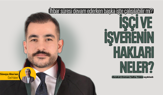 İhbar süresi devam ederken başka işte çalışılabilir mi? İşçi ve işverenin hakları neler?