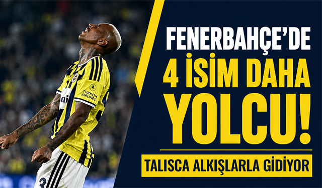 Fenerbahçe'de 4 isim daha yolcu! Talisca alkışlarla gidiyor