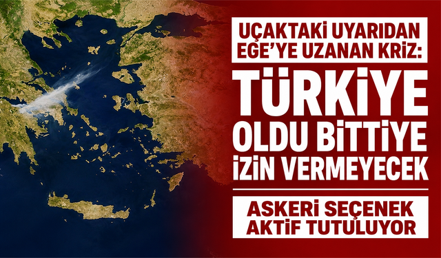 Uçaktaki uyarıdan Ege'ye uzanan kriz: Türkiye oldu bittiye izin vermeyecek