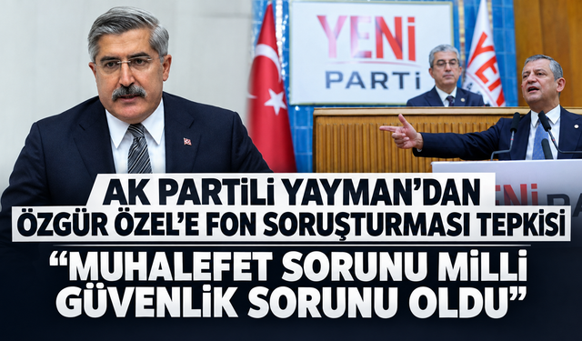 AK Partili Yayman'dan Özel'e fon tepkisi: "Haddini bilmeli, cumhurbaşkanımız kırmızı çizgimiz"