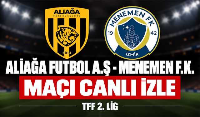 Aliağa FK-Menemen FK MAÇI CANLI İZLE | TFF 2.Lig