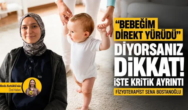 “Bebeğim direkt yürüdü” diyorsanız dikkat! İşte kritik ayrıntı