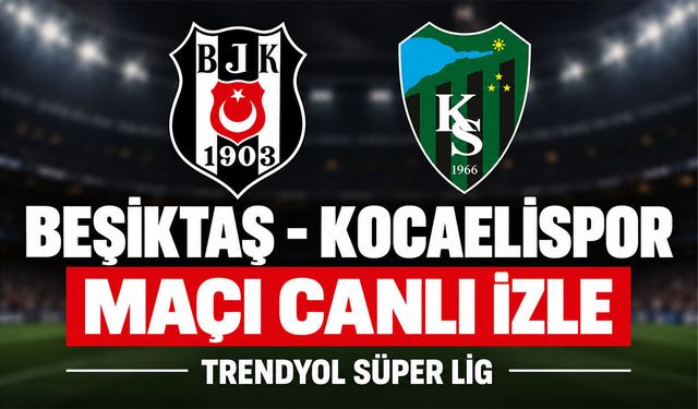 Beşiktaş-Kocaelispor MAÇI CANLI İZLE | Trendyol Süper Lig