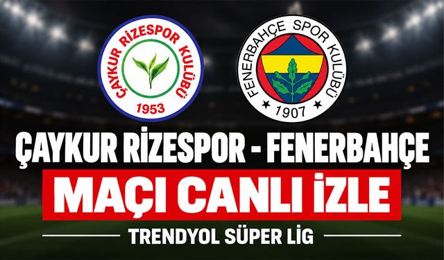Çaykur Rizespor-Fenerbahçe MAÇI CANLI İZLE | Trendyol Süper Lig