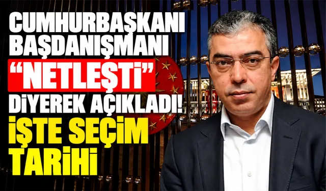Cumhurbaşkanı Başdanışmanı “Netleşti” diyerek açıkladı! İşte seçim tarihi