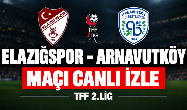 Elazığspor-Arnavutköy MAÇI CANLI İZLE | TFF 2.Lig