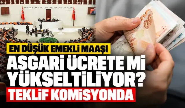 En düşük emekli maaşı asgari ücrete mi yükseltiliyor? Teklif komisyonda