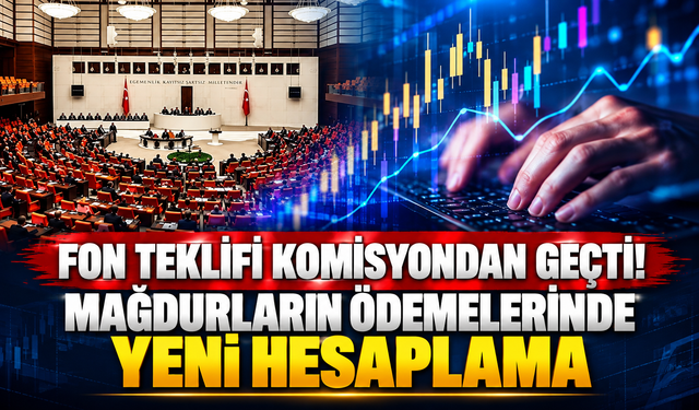 Fon teklifi komisyondan geçti! Mağdurların ödemelerinde yeni hesaplama