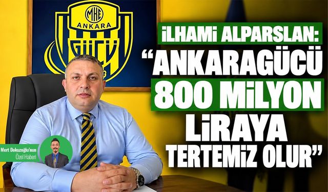 İlhami Alparslan: "Ankaragücü 800 milyon liraya tertemiz olur"