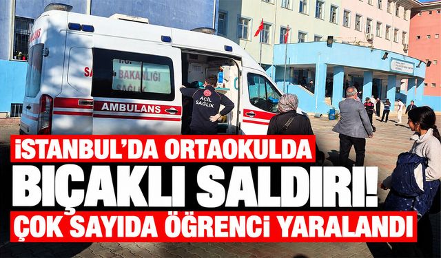 İstanbul'da ortaokulda bıçaklı saldırı! Çok sayıda öğrenci yaralandı