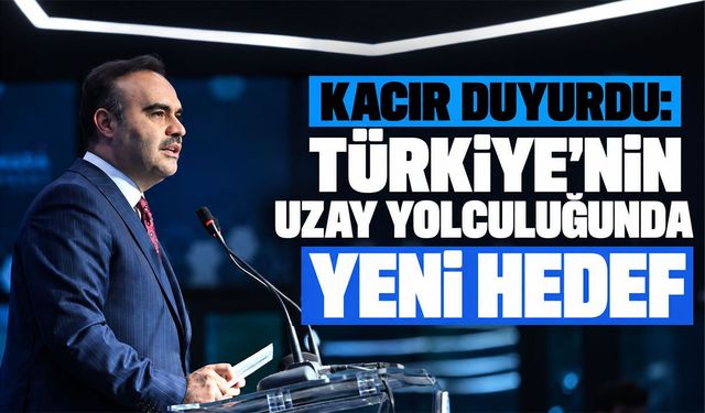 Kacır duyurdu: Türkiye’nin uzay yolculuğunda yeni hedef