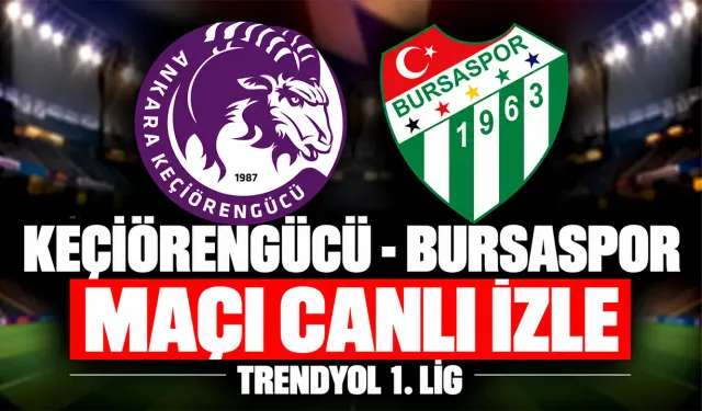 Keçiörengücü-Bursaspor MAÇI CANLI İZLE | Trendyol 1.Lig